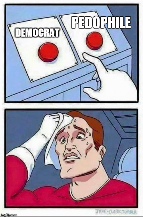 Two Buttons Meme | PEDOPHILE; DEMOCRAT | image tagged in hard choice to make | made w/ Imgflip meme maker