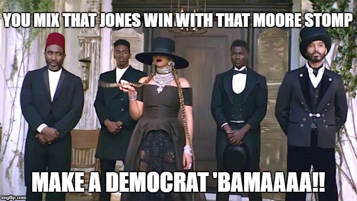 Alabama Senate, now let's get in FORMATION! | YOU MIX THAT JONES WIN WITH THAT MOORE STOMP; MAKE A DEMOCRAT 'BAMAAAA!! | image tagged in nomoore,formation,joneswins,alabamasenateelections | made w/ Imgflip meme maker