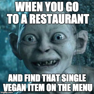 Gollum Meme | WHEN YOU GO TO A RESTAURANT; AND FIND THAT SINGLE VEGAN ITEM ON THE MENU | image tagged in memes,gollum,vegan,veganism | made w/ Imgflip meme maker