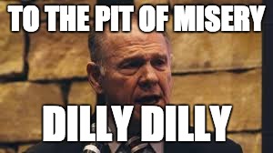 TO THE PIT OF MISERY; DILLY DILLY | image tagged in roymoore | made w/ Imgflip meme maker