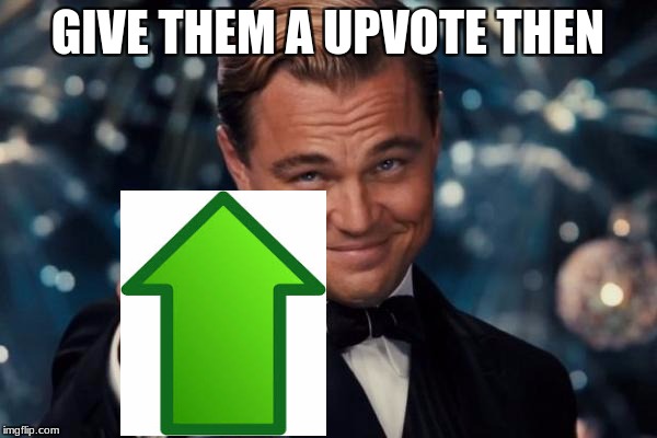 Leonardo Dicaprio Cheers Meme | GIVE THEM A UPVOTE THEN | image tagged in memes,leonardo dicaprio cheers | made w/ Imgflip meme maker