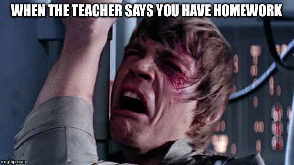 That's impossible! |  WHEN THE TEACHER SAYS YOU HAVE HOMEWORK | image tagged in that's impossible | made w/ Imgflip meme maker