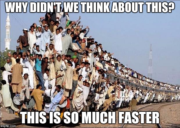 Indian Train | WHY DIDN'T WE THINK ABOUT THIS? THIS IS SO MUCH FASTER | image tagged in indian train | made w/ Imgflip meme maker