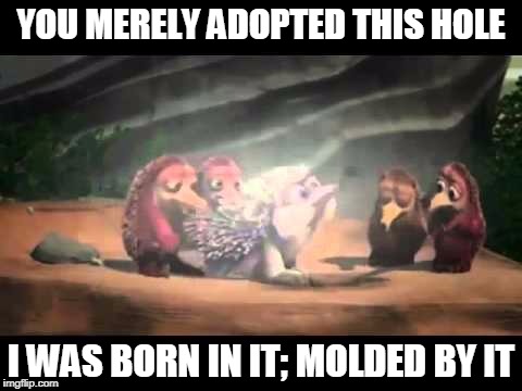 YOU MERELY ADOPTED THIS HOLE; I WAS BORN IN IT; MOLDED BY IT | image tagged in memes,ice age,bane,you merely adopted,batman,funny memes | made w/ Imgflip meme maker
