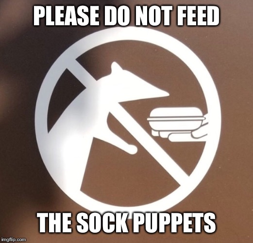 they get sick very easily | PLEASE DO NOT FEED; THE SOCK PUPPETS | image tagged in funny sign,please,dont,feed,sock,puppets | made w/ Imgflip meme maker