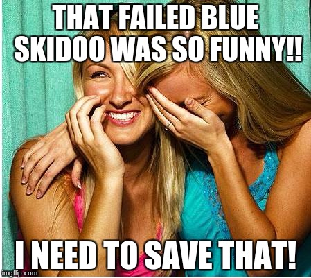 Laughing Girls | THAT FAILED BLUE SKIDOO WAS SO FUNNY!! I NEED TO SAVE THAT! | image tagged in blues clues,laughing,funny | made w/ Imgflip meme maker