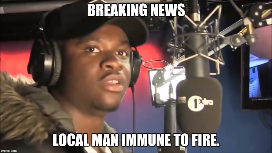 BREAKING NEWS; LOCAL MAN IMMUNE TO FIRE. | image tagged in memes,big shaq | made w/ Imgflip meme maker