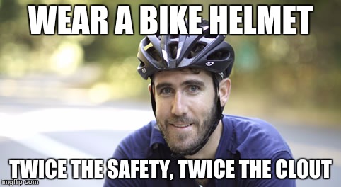 Safety week? | WEAR A BIKE HELMET; TWICE THE SAFETY, TWICE THE CLOUT | image tagged in memes,bad,bike,clout,safety first,a boi | made w/ Imgflip meme maker