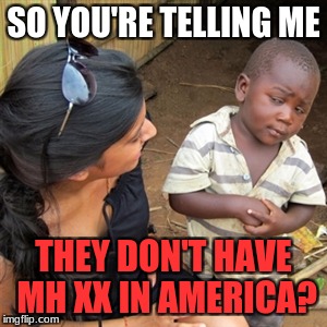 Can we just have double cross please? | SO YOU'RE TELLING ME; THEY DON'T HAVE MH XX IN AMERICA? | image tagged in so you're telling me | made w/ Imgflip meme maker