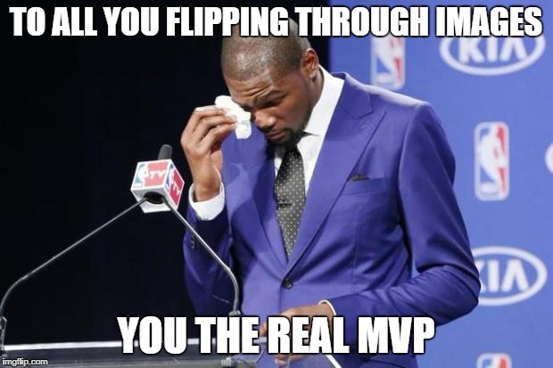 You The Real MVP 2 Meme | TO ALL YOU FLIPPING THROUGH IMAGES; YOU THE REAL MVP | image tagged in memes,you the real mvp 2 | made w/ Imgflip meme maker