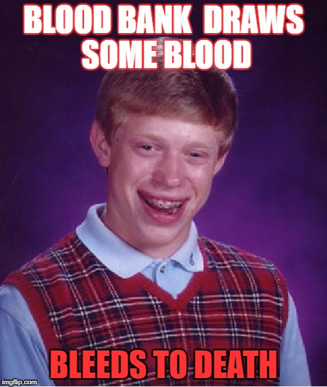 Bad Luck Brian Meme | BLOOD BANK  DRAWS SOME BLOOD BLEEDS TO DEATH | image tagged in memes,bad luck brian | made w/ Imgflip meme maker