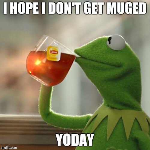 But That's None Of My Business Meme | I HOPE I DON'T GET MUGED; YODAY | image tagged in memes,but thats none of my business,kermit the frog | made w/ Imgflip meme maker