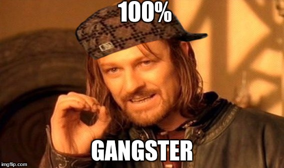 One Does Not Simply Meme | 100%; GANGSTER | image tagged in memes,one does not simply,scumbag | made w/ Imgflip meme maker