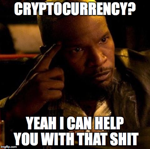 Cryptocurrency? Yeah I can help you with that shit | CRYPTOCURRENCY? YEAH I CAN HELP YOU WITH THAT SHIT | image tagged in cryptocurrency,bitcoin | made w/ Imgflip meme maker