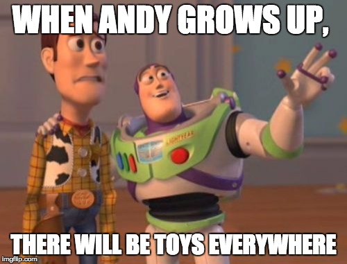 X, X Everywhere Meme | WHEN ANDY GROWS UP, THERE WILL BE TOYS EVERYWHERE | image tagged in memes,x x everywhere | made w/ Imgflip meme maker