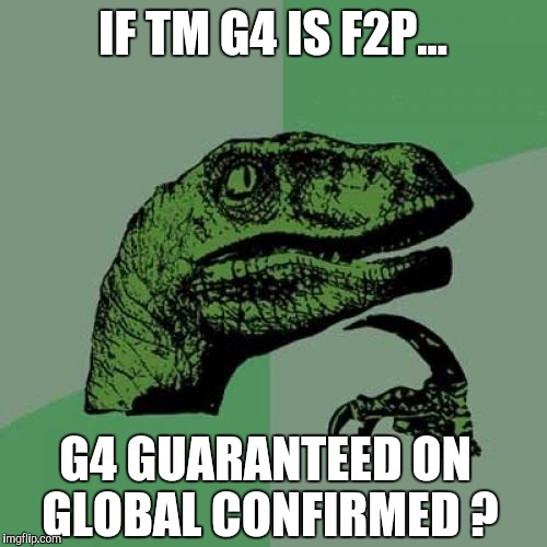 Philosoraptor Meme | IF TM G4 IS F2P... G4 GUARANTEED ON GLOBAL CONFIRMED ? | image tagged in memes,philosoraptor | made w/ Imgflip meme maker