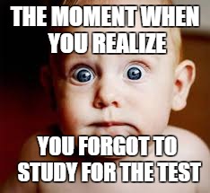 SCARED BABY | THE MOMENT WHEN YOU REALIZE; YOU FORGOT TO STUDY FOR THE TEST | image tagged in baby | made w/ Imgflip meme maker