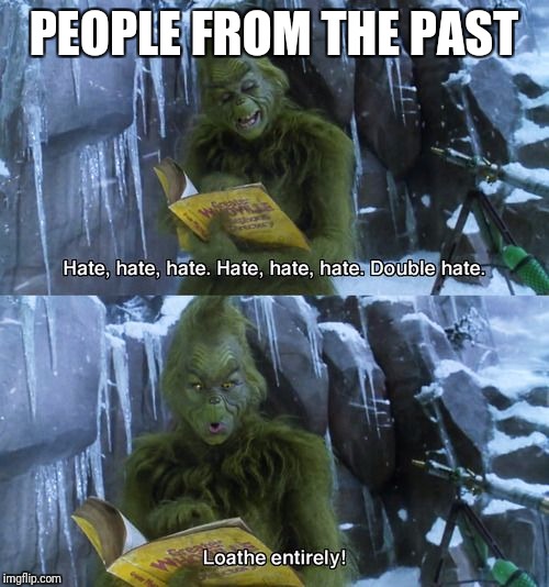 Grinch | PEOPLE FROM THE PAST | image tagged in grinch | made w/ Imgflip meme maker