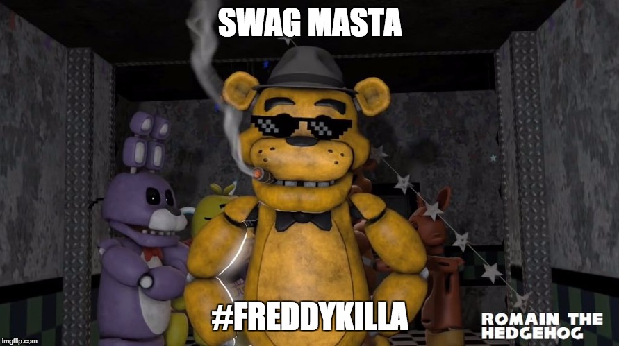 Fnaf | SWAG MASTA; #FREDDYKILLA | image tagged in fnaf | made w/ Imgflip meme maker