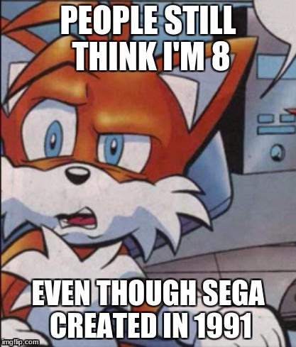 Tails WTF | PEOPLE STILL THINK I'M 8; EVEN THOUGH SEGA CREATED IN 1991 | image tagged in tails wtf | made w/ Imgflip meme maker