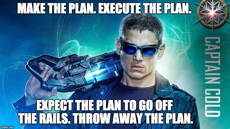MAKE THE PLAN. EXECUTE THE PLAN. EXPECT THE PLAN TO GO OFF THE RAILS. THROW AWAY THE PLAN. | image tagged in the flash,cw | made w/ Imgflip meme maker