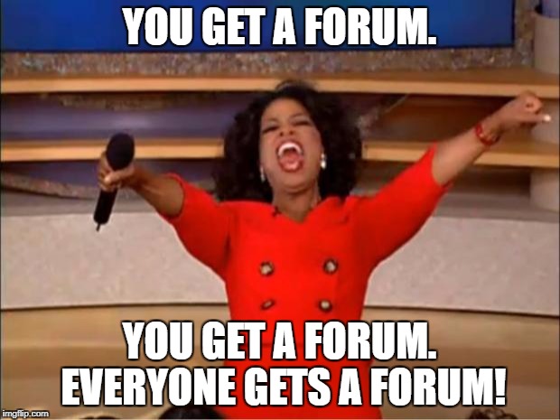Oprah You Get A Meme | YOU GET A FORUM. YOU GET A FORUM. EVERYONE GETS A FORUM! | image tagged in memes,oprah you get a | made w/ Imgflip meme maker