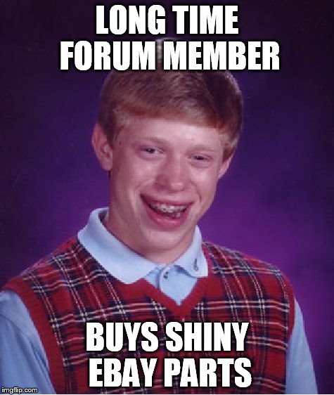Bad Luck Brian Meme | LONG TIME FORUM MEMBER; BUYS SHINY EBAY PARTS | image tagged in memes,bad luck brian | made w/ Imgflip meme maker