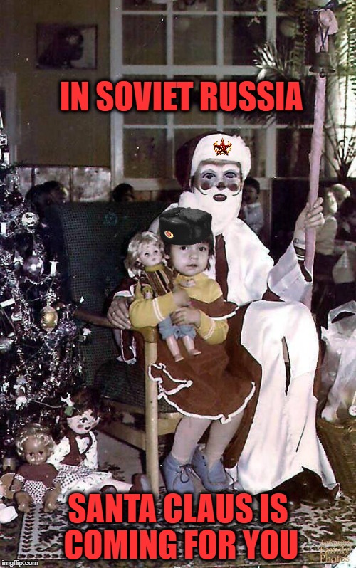 he knows everything  | IN SOVIET RUSSIA; SANTA CLAUS IS COMING FOR YOU | image tagged in in soviet russia,santa claus,christmas is coming,memes,funny | made w/ Imgflip meme maker