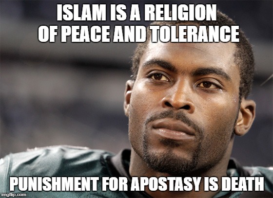 ISLAM IS A RELIGION OF PEACE AND TOLERANCE; PUNISHMENT FOR APOSTASY IS DEATH | image tagged in memes,islam,religion,tolerant,muslims,infidels | made w/ Imgflip meme maker