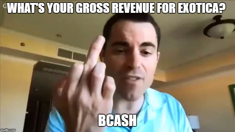 What's your Gross Revenue for Exotica? | WHAT'S YOUR GROSS REVENUE FOR EXOTICA? BCASH | image tagged in what's your gross revenue for exotica | made w/ Imgflip meme maker