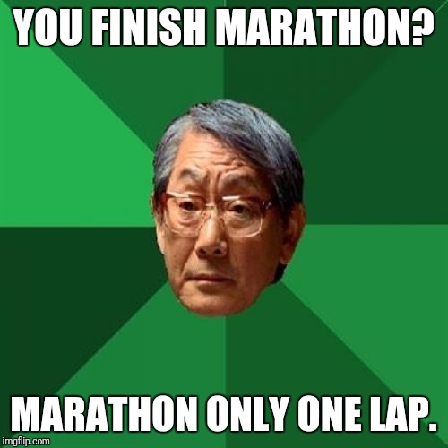 High Expectations Asian Father | YOU FINISH MARATHON? MARATHON ONLY ONE LAP. | image tagged in memes,high expectations asian father | made w/ Imgflip meme maker