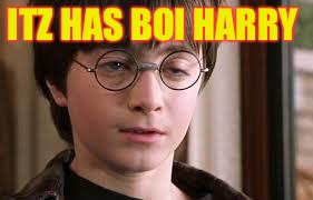 Harry Potter Stoned | ITZ HAS BOI HARRY | image tagged in harry potter stoned | made w/ Imgflip meme maker