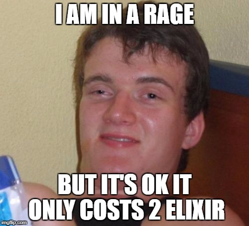 10 Guy Meme | I AM IN A RAGE; BUT IT'S OK IT ONLY COSTS 2 ELIXIR | image tagged in memes,10 guy | made w/ Imgflip meme maker