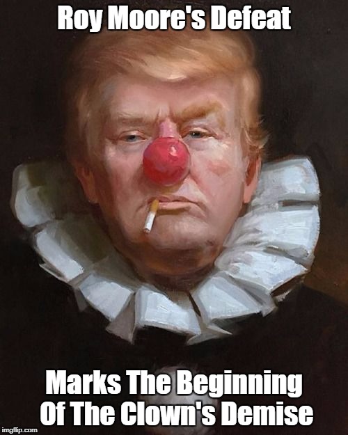 Roy Moore's Defeat Marks The Beginning Of The Clown's Demise | made w/ Imgflip meme maker