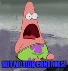 NOT MOTION CONTROLS! | made w/ Imgflip meme maker
