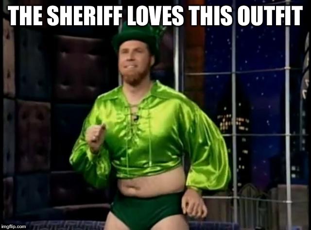 Gay leprechaun  | THE SHERIFF LOVES THIS OUTFIT | image tagged in gay leprechaun | made w/ Imgflip meme maker