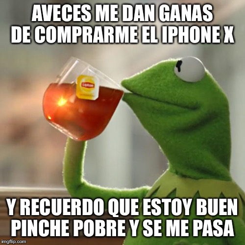 But That's None Of My Business | AVECES ME DAN GANAS DE COMPRARME EL IPHONE X; Y RECUERDO QUE ESTOY BUEN PINCHE POBRE Y SE ME PASA | image tagged in memes,but thats none of my business,kermit the frog | made w/ Imgflip meme maker
