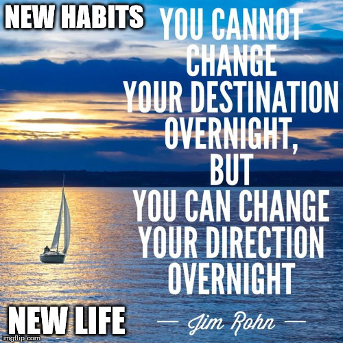 It's never too late | NEW HABITS; NEW LIFE | image tagged in memes,habits,change | made w/ Imgflip meme maker