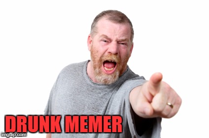 DRUNK MEMER | made w/ Imgflip meme maker