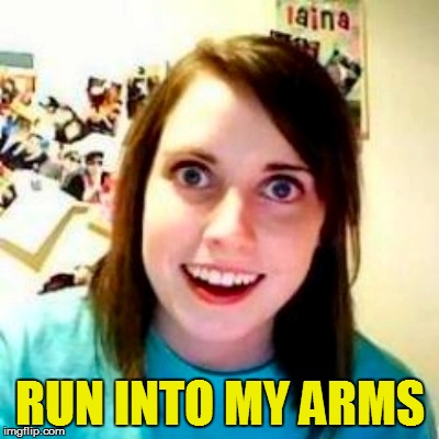 RUN INTO MY ARMS | made w/ Imgflip meme maker