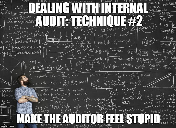 Calculations | DEALING WITH INTERNAL AUDIT: TECHNIQUE #2; MAKE THE AUDITOR FEEL STUPID | image tagged in calculations | made w/ Imgflip meme maker