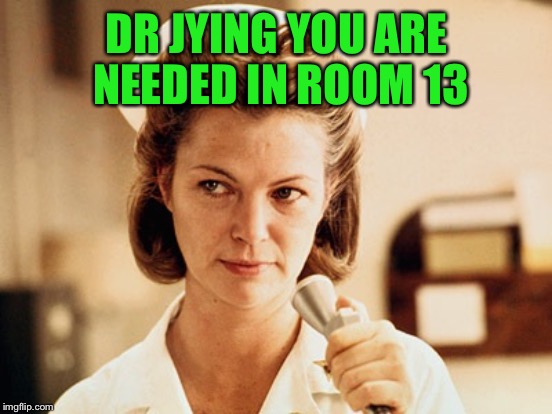 DR JYING YOU ARE NEEDED IN ROOM 13 | made w/ Imgflip meme maker