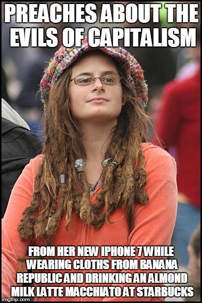 College Liberal Meme | PREACHES ABOUT THE EVILS OF CAPITALISM; FROM HER NEW IPHONE 7 WHILE WEARING CLOTHS FROM BANANA REPUBLIC AND DRINKING AN ALMOND MILK LATTE MACCHIATO AT STARBUCKS | image tagged in memes,college liberal | made w/ Imgflip meme maker