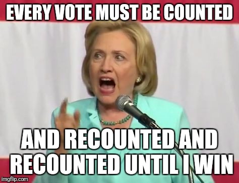 crazy hillary clinton | EVERY VOTE MUST BE COUNTED; AND RECOUNTED AND RECOUNTED UNTIL I WIN | image tagged in crazy hillary clinton | made w/ Imgflip meme maker