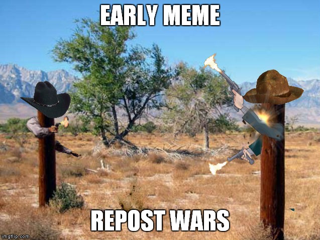 EARLY MEME REPOST WARS | made w/ Imgflip meme maker