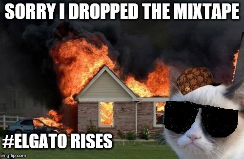 Burn Kitty Meme | SORRY I DROPPED THE MIXTAPE; #ELGATO RISES | image tagged in memes,burn kitty,grumpy cat,scumbag | made w/ Imgflip meme maker