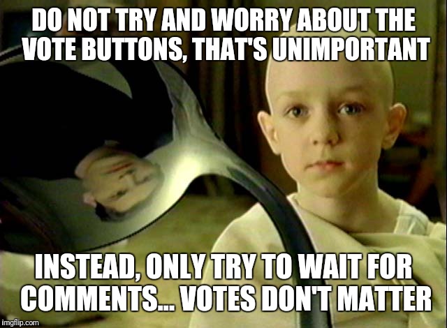 DO NOT TRY AND WORRY ABOUT THE VOTE BUTTONS, THAT'S UNIMPORTANT INSTEAD, ONLY TRY TO WAIT FOR COMMENTS... VOTES DON'T MATTER | made w/ Imgflip meme maker