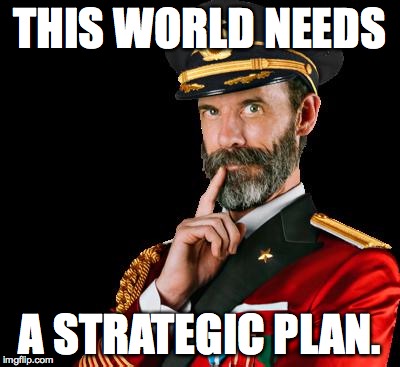 captain obvious | THIS WORLD NEEDS; A STRATEGIC PLAN. | image tagged in captain obvious,memes,strategic plan | made w/ Imgflip meme maker