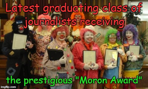 Latest graduating class of; journalists receiving; the prestigious "Moron Award" | image tagged in journalists receive moron award | made w/ Imgflip meme maker