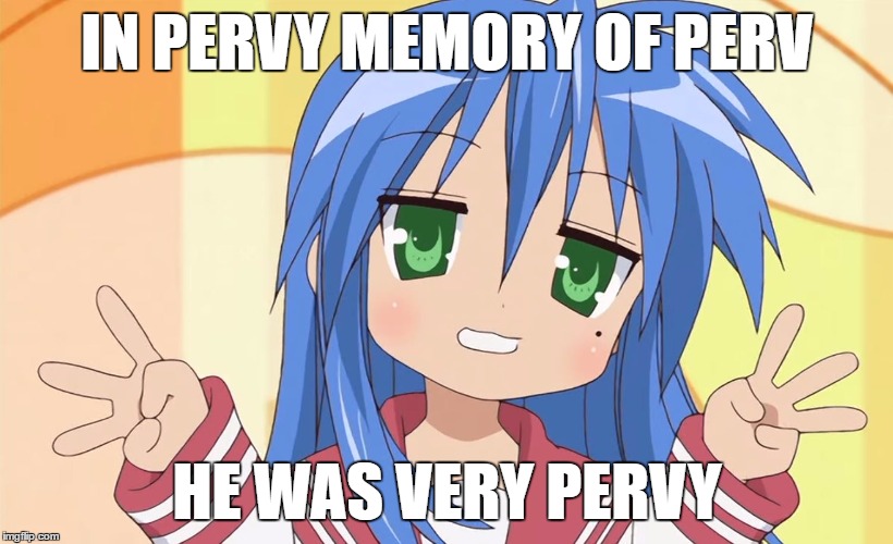 IN PERVY MEMORY OF PERV HE WAS VERY PERVY | made w/ Imgflip meme maker